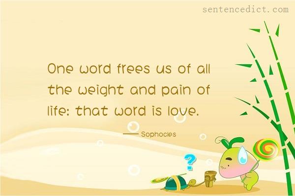 Good sentence's beautiful picture_One word frees us of all the weight and pain of life: that word is love.