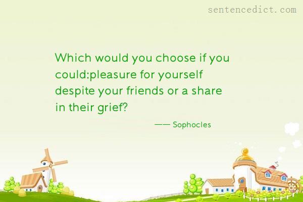 Good sentence's beautiful picture_Which would you choose if you could:pleasure for yourself despite your friends or a share in their grief?