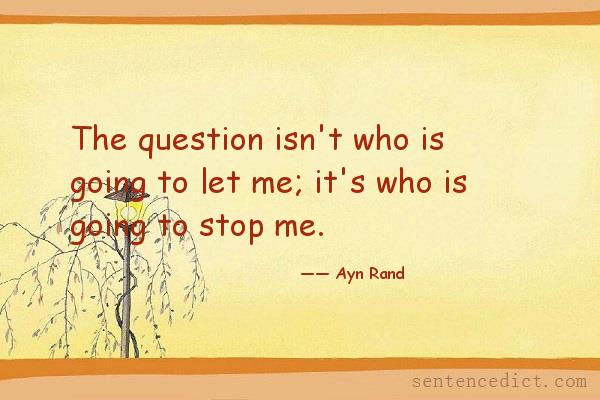 Good sentence's beautiful picture_The question isn't who is going to let me; it's who is going to stop me.