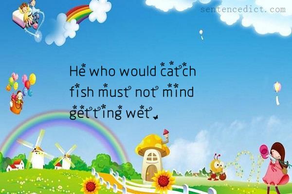 Good sentence's beautiful picture_He who would catch fish must not mind getting wet.