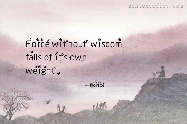 Good sentence's beautiful picture_Force without wisdom falls of its own weight.