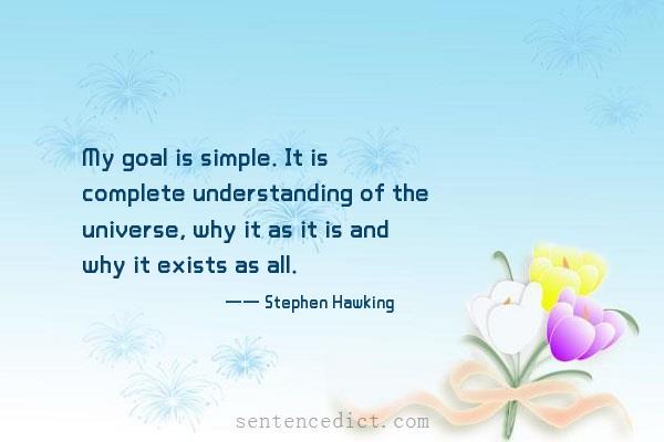 Good sentence's beautiful picture_My goal is simple. It is complete understanding of the universe, why it as it is and why it exists as all.