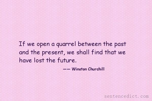 Good sentence's beautiful picture_If we open a quarrel between the past and the present, we shall find that we have lost the future.
