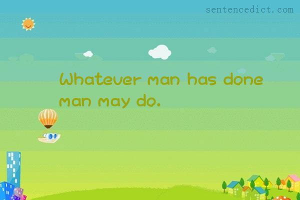 Good sentence's beautiful picture_Whatever man has done man may do.