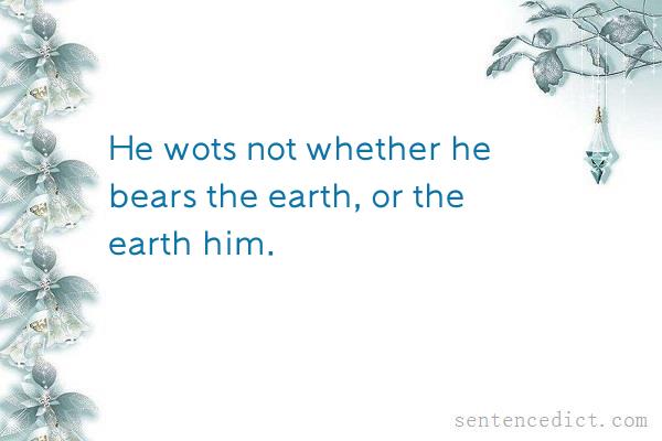 Good sentence's beautiful picture_He wots not whether he bears the earth, or the earth him.
