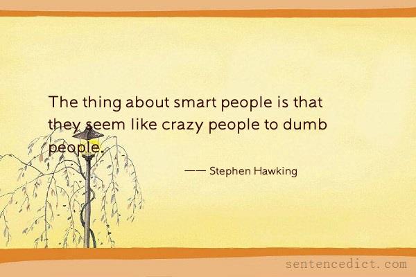 Good sentence's beautiful picture_The thing about smart people is that they seem like crazy people to dumb people.