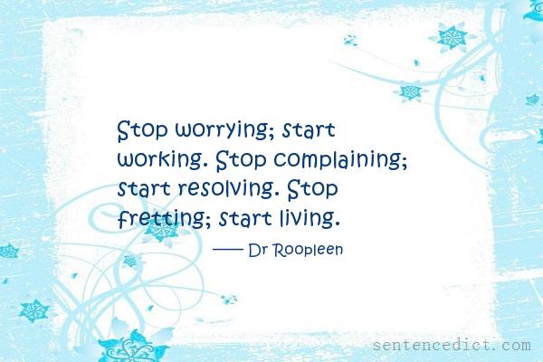Good sentence's beautiful picture_Stop worrying; start working. Stop complaining; start resolving. Stop fretting; start living.