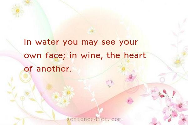 Good sentence's beautiful picture_In water you may see your own face; in wine, the heart of another.