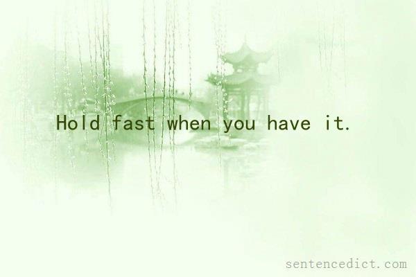 Good sentence's beautiful picture_Hold fast when you have it.