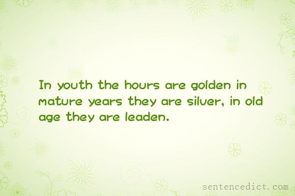 Good sentence's beautiful picture_In youth the hours are golden in mature years they are silver, in old age they are leaden.