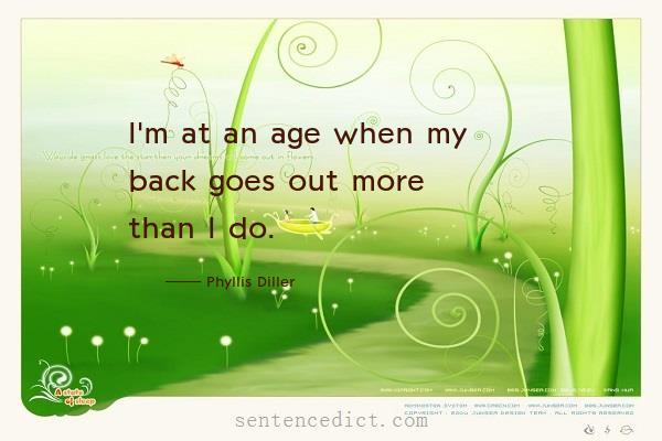 Good sentence's beautiful picture_I'm at an age when my back goes out more than I do.