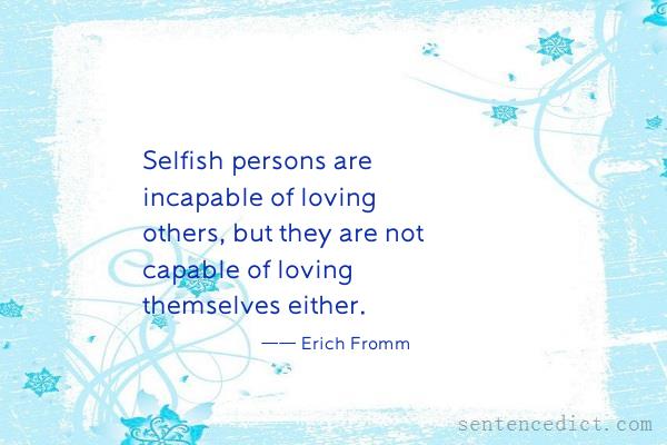 Good sentence's beautiful picture_Selfish persons are incapable of loving others, but they are not capable of loving themselves either.