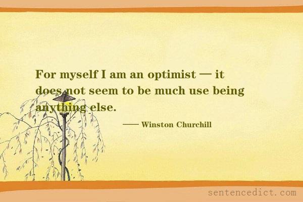 Good sentence's beautiful picture_For myself I am an optimist — it does not seem to be much use being anything else.