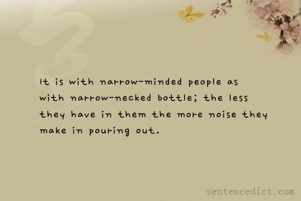 Good sentence's beautiful picture_It is with narrow-minded people as with narrow-necked bottle; the less they have in them the more noise they make in pouring out.