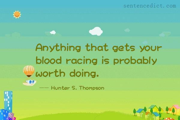 Good sentence's beautiful picture_Anything that gets your blood racing is probably worth doing.