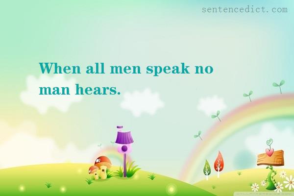 Good sentence's beautiful picture_When all men speak no man hears.
