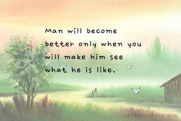 Good sentence's beautiful picture_Man will become better only when you will make him see what he is like.