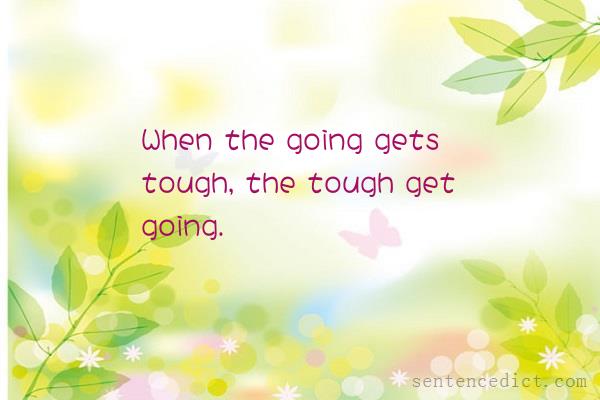 Good sentence's beautiful picture_When the going gets tough, the tough get going.