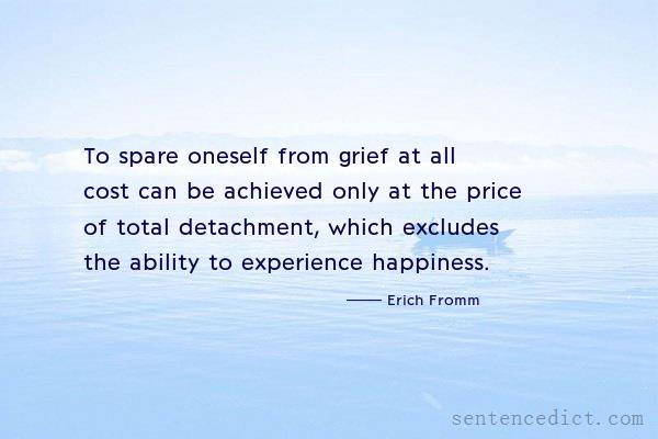 Good sentence's beautiful picture_To spare oneself from grief at all cost can be achieved only at the price of total detachment, which excludes the ability to experience happiness.
