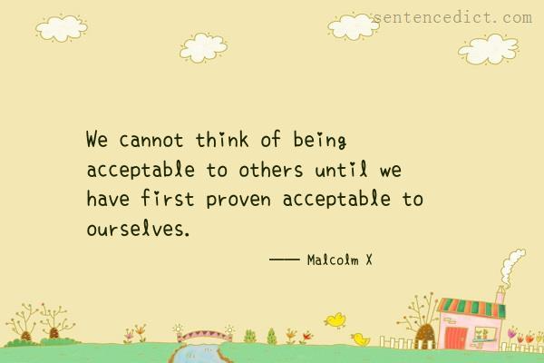 Good sentence's beautiful picture_We cannot think of being acceptable to others until we have first proven acceptable to ourselves.