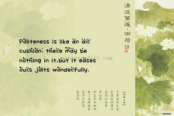 Good sentence's beautiful picture_Politeness is like an air cushion; there may be nothing in it,but it eases ours jolts wonderfully.