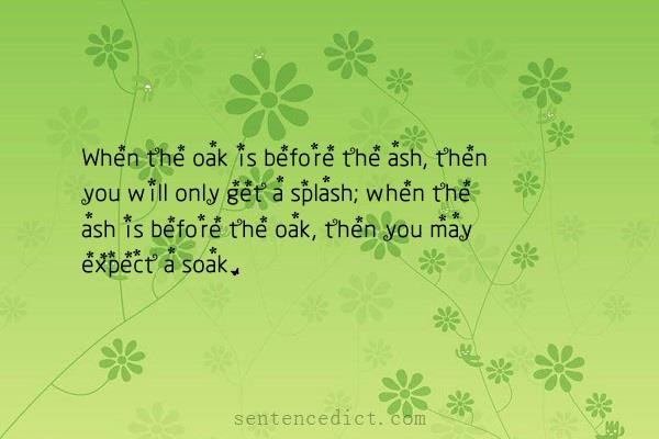 Good sentence's beautiful picture_When the oak is before the ash, then you will only get a splash; when the ash is before the oak, then you may expect a soak.