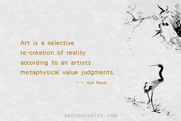 Good sentence's beautiful picture_Art is a selective re-creation of reality according to an artists metaphysical value judgments.