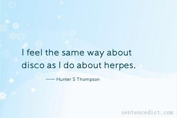 Good sentence's beautiful picture_I feel the same way about disco as I do about herpes.
