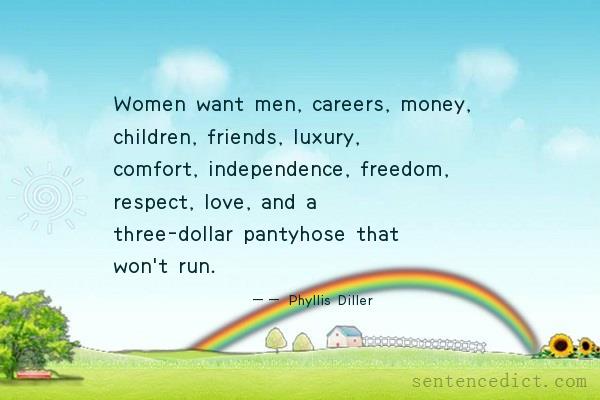 Good sentence's beautiful picture_Women want men, careers, money, children, friends, luxury, comfort, independence, freedom, respect, love, and a three-dollar pantyhose that won't run.
