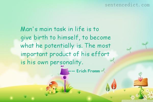 Good sentence's beautiful picture_Man's main task in life is to give birth to himself, to become what he potentially is. The most important product of his effort is his own personality.