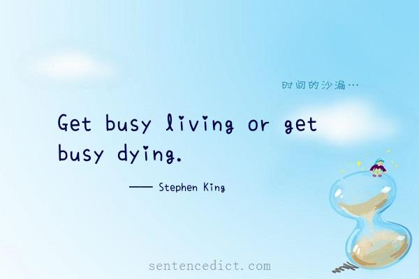 Good sentence's beautiful picture_Get busy living or get busy dying.