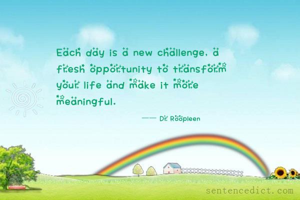 Good sentence's beautiful picture_Each day is a new challenge, a fresh opportunity to transform your life and make it more meaningful.