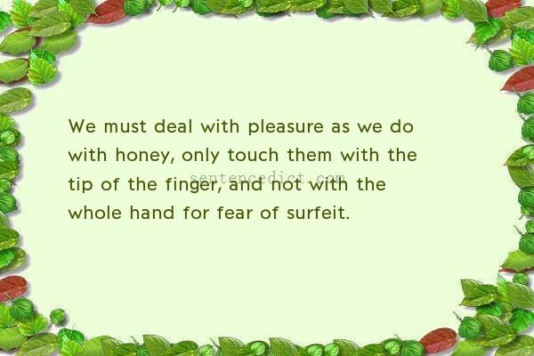 Good sentence's beautiful picture_We must deal with pleasure as we do with honey, only touch them with the tip of the finger, and not with the whole hand for fear of surfeit.