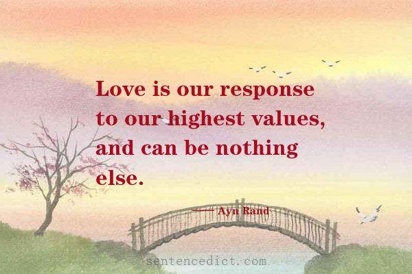 Good sentence's beautiful picture_Love is our response to our highest values, and can be nothing else.