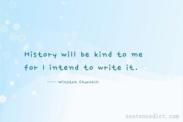 Good sentence's beautiful picture_History will be kind to me for I intend to write it.