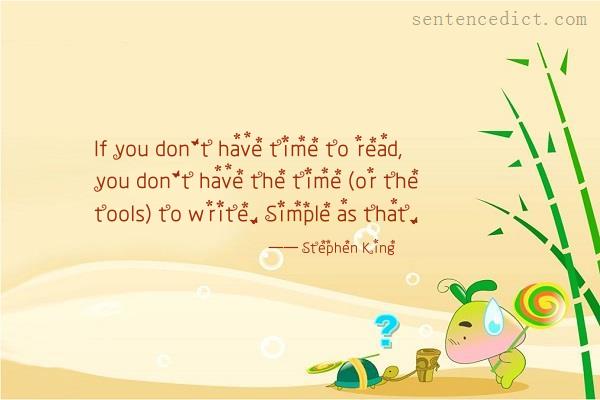 Good sentence's beautiful picture_If you don't have time to read, you don't have the time (or the tools) to write. Simple as that.