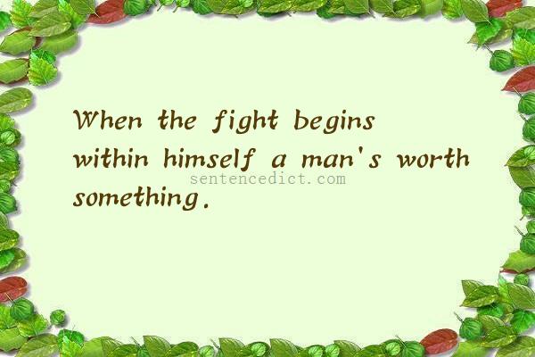 Good sentence's beautiful picture_When the fight begins within himself a man's worth something.