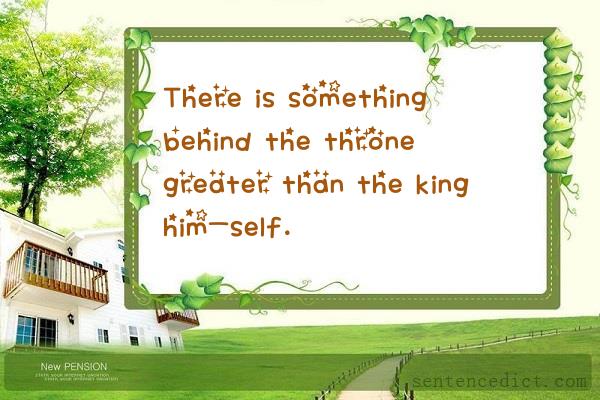 Good sentence's beautiful picture_There is something behind the throne greater than the king him-self.