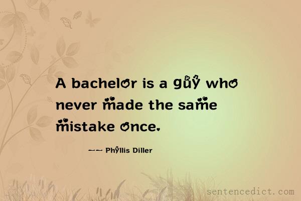 Good sentence's beautiful picture_A bachelor is a guy who never made the same mistake once.