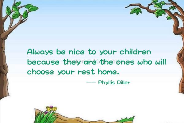 Good sentence's beautiful picture_Always be nice to your children because they are the ones who will choose your rest home.