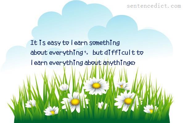 Good sentence's beautiful picture_It is easy to learn something about everything, but difficult to learn everything about anything.
