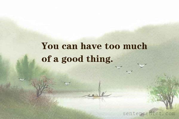 Good sentence's beautiful picture_You can have too much of a good thing.