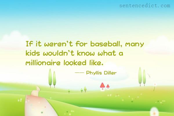 Good sentence's beautiful picture_If it weren't for baseball, many kids wouldn't know what a millionaire looked like.