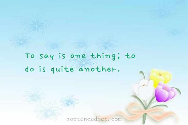 Good sentence's beautiful picture_To say is one thing; to do is quite another.