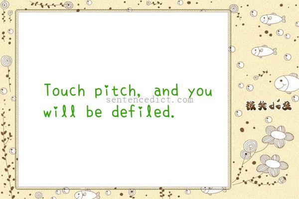 Good sentence's beautiful picture_Touch pitch, and you will be defiled.
