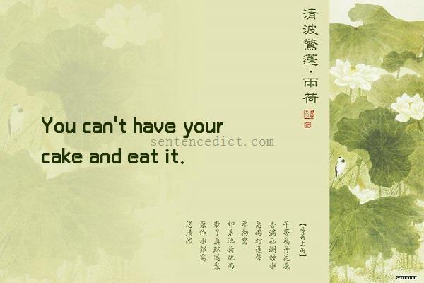 Good sentence's beautiful picture_You can't have your cake and eat it.