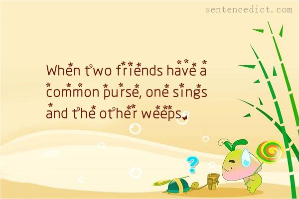 Good sentence's beautiful picture_When two friends have a common purse, one sings and the other weeps.