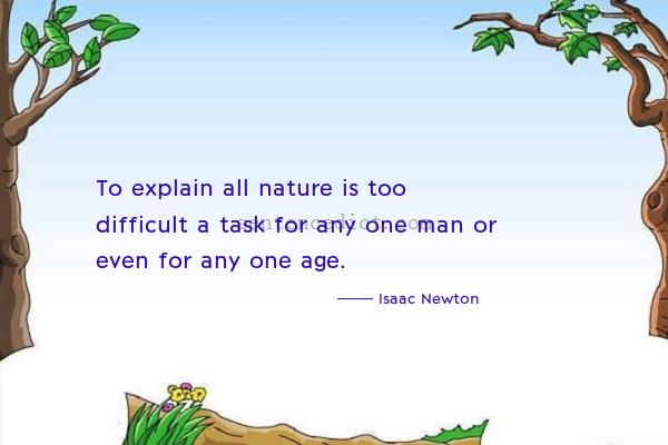 Good sentence's beautiful picture_To explain all nature is too difficult a task for any one man or even for any one age.