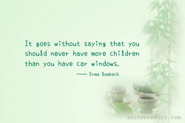Good sentence's beautiful picture_It goes without saying that you should never have more children than you have car windows.