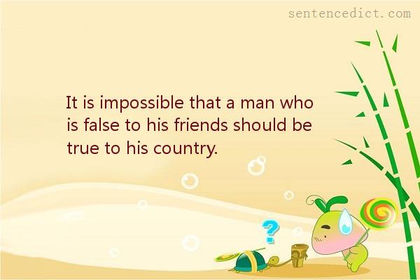 Good sentence's beautiful picture_It is impossible that a man who is false to his friends should be true to his country.